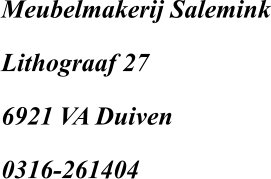 Meubelmakerij Salemink Lithograaf 27 6921 VA Duiven 0316-261404