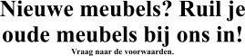 Nieuwe meubels? Ruil je oude meubels bij ons in! Vraag naar de voorwaarden.